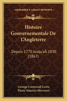 Histoire Gouvernementale de L'Angleterre Depuis 1770 Jusqu'a 1830... 1246719827 Book Cover