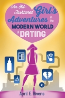 An Old-Fashioned Girl's Adventures in the Modern World of Dating 0692740139 Book Cover