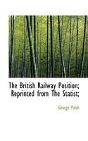 The British Railway Position; Reprinted From The Statist; 1117363554 Book Cover