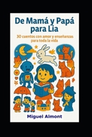 DE MAMA Y PAPA PARA LIA.: 30 cuentos con amor y enseñanzas para toda la vida. (Spanish Edition) B0F6DCVTW8 Book Cover