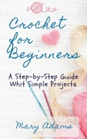 Crochet for Beginners: A Step-by-Step Guide Whit Simple Projects 1956289003 Book Cover