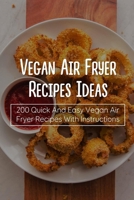 Vegan Air Fryer Recipes Ideas: 200 Quick And Easy Vegan Air Fryer Recipes With Instructions: Plant-Based Air Fryer Recipe B09C9Q4MVZ Book Cover