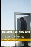 Dear Diary, It Got Weird Again: The Works of Mr. Joe (The Life Memories and Creative Works of Mr. Joe) B0F53YRF6N Book Cover