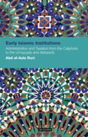 Early Islamic Institutions: Administration and Taxation from the Caliphate to the Umayyads and Abbasids 1780766483 Book Cover