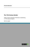 The 17th Century Garden: Italian, French and Dutch Influences on Gardening in 17th Century England 3640812662 Book Cover