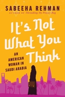 It's Not What You Think: An American Woman in Saudi Arabia 1956763023 Book Cover