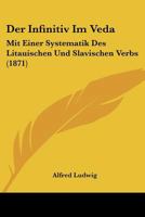 Der Infinitiv Im Veda: Mit Einer Systematik Des Litauischen Und Slavischen Verbs (1871) 1141664062 Book Cover