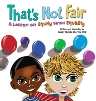 That's Not Fair: A Lesson on Equity Versus Equality: A Lesson on Equity Versus Equality: A Lesson on Equity Versus Equality 1737048132 Book Cover