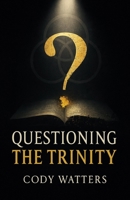 Questioning the Trinity: God, His Son, and His Spirit B0CT82GHTQ Book Cover