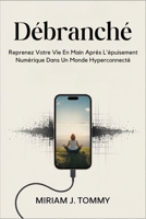 Débranché: Reprenez votre vie en main après l'épuisement numérique dans un monde hyperconnecté (French Edition) B0FKZHSMC9 Book Cover