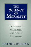 The Science of Morality: The Individual, Community, and Future Generations 1573922250 Book Cover