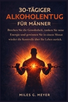 30-tägiger Alkoholentzug für Männer: Brechen Sie die Gewohnheit, tanken Sie neue Energie und gewinnen Sie in einem Monat wieder die Kontrolle über Ihr Leben zurück. (German Edition) B0GXF3BG2T Book Cover