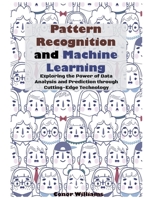 Pattern Recognition and Machine Learning: Exploring the Power of Data Analysis and Prediction through Cutting-Edge Technology B0CRK2QYZH Book Cover