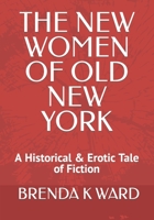 THE WOMEN OF OLD NEW YORK: A Historical and Erotic Tale of Fiction B0BHR25WKV Book Cover