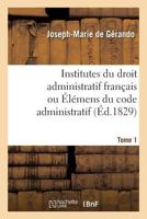 Institutes Du Droit Administratif Fran�ais, Ou, �l�mens Ducode Administratif: R�unis Et MIS En Ordre; Volume 1 2019261839 Book Cover