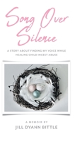 Song Over Silence: A Story About Finding My Voice While Healing Child Incest Abuse 1525570412 Book Cover