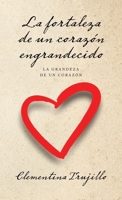 La fortaleza de un corazón engrandecido: La grandeza de un corazón (Spanish Edition) 1506550738 Book Cover