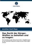 Das Recht der Bürger, Waffen zu behalten und zu tragen:: Eine Verletzung der Menschenrechte - Empfehlungen an die Vereinten Nationen aufgrund der Erfahrungen Chinas 6203676845 Book Cover