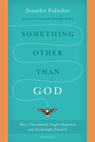 Something Other than God: How I Passionately Sought Happiness and Accidentally Found It 1586178822 Book Cover