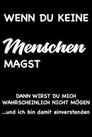 WENN DU KEINE MENSCHEN MAGST, DANN WIRST DU MICH WAHRSCHEINLICH NICHT MÖGEN und ich bin damit einverstanden: Geschenk lustigen Spruch Liniertes ... mit lustigen Spruch (German Edition) 1692198874 Book Cover