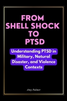 From Shell Shock To PTSD: Understanding PTSD in Military, Natural Disaster, and Violence Contexts B0BXNFVQN5 Book Cover