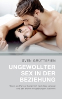 Ungewollter Sex in der Beziehung: Wenn ein Partner beharrlich nach Sex verlangt und der andere notgedrungen zustimmt (German Edition) 3759783244 Book Cover