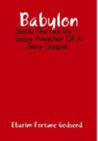 BABYLON: Santa The Hot Ice — Sassy Preacher Of A Sexy Gospel. (The Fall Of Eden, Rise Of Babylon) 0359588859 Book Cover
