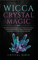 Wicca Crystal Magic: The fundamentals of wiccan magic and the healing power of crystals for protecting and attracting love and health, and for ... power of modern witchcraft magical skills. B0849YPDYZ Book Cover