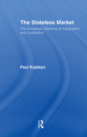 The Stateless Market: The European Dilemma of Integration and Civilization B0041EFUGU Book Cover