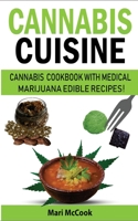 Cannabis Cuisine: Cannabis Cookbook with Medical Marijuana Edible Recipes! Learn to Decarb, Extract and Make Your Own Butter, Candy and Desserts. Healing Magic and Advanced Marijuana Growing Secrets B08JF5CZDZ Book Cover