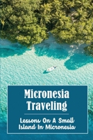 Micronesia Traveling: Lessons On A Small Island In Micronesia B09ZCVCNV2 Book Cover