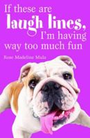 If These Are Laugh Lines, I'm Having Way Too Much Fun 1589803779 Book Cover