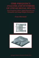 Time-Frequency Analysis and Synthesis of Linear Signal Spaces: Time-Frequency Filters, Signal Detection and Estimation, and Range-Doppler Estimation 0792381319 Book Cover