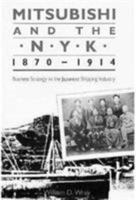 Mitsubishi and the N.Y.K., 1870-1914: Business Strategy in the Japanese Shipping Industry (Harvard East Asian Monographs) 0674576659 Book Cover