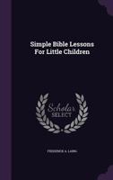 Simple Bible Lessons For Little Children 1347828990 Book Cover