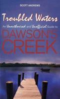 Troubled Waters: An Unauthorised and Unofficial Guide to Dawson's Creek 0753506254 Book Cover