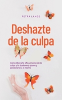 Deshazte de la culpa Cómo liberarte eficazmente de la culpa y la duda en 9 pasos y perdonarte a ti mismo B0CR8LM6DW Book Cover