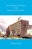 The Origins of the Idea of the Industrial Revolution 150241595X Book Cover