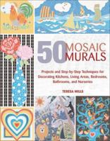 50 Mosaic Murals: Projects and Step-by-Step Techniques for Decorating Kitchens, Living Areas, Bedrooms, Bathrooms, and Nurseries 1570763631 Book Cover