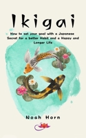 Ikigai: How to set your goal with a Japanese Secret for a better Habit and a Happy and Longer Life B0B6XKV8PR Book Cover