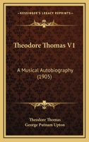 Theodore Thomas: A Musical Autobiography 1172213615 Book Cover