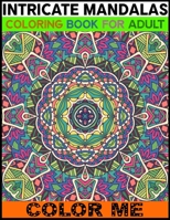 Intricate Mandalas Coloring Book For Adult Color Me: An Adult Coloring Book with Mandala Page 50 And Blank Page 50 Detailed Mandalas for Relaxation and Stress Relief 1701671778 Book Cover