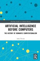 Artificial Intelligence before Computers: The History of Romantic Computationalism (Routledge Studies in Cultural History) 1041296703 Book Cover