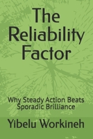 The Reliability Factor: Why Steady Action Beats Sporadic Brilliance B0H3DYLYHZ Book Cover