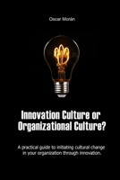 Innovation Culture or Organizational Culture?: A Practical Guide to Initiating Cultural Change in Your Organization Through Innovation. B0F1FL2CH6 Book Cover