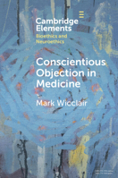 Conscientious Objection in Medicine (Elements in Bioethics and Neuroethics) 1009074792 Book Cover