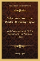 Selections From The Works Of Jeremy Taylor: With Some Account Of The Author And His Writings 1425530109 Book Cover