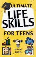 Ultimate Life Skills for Teens: Essentials for Real-World Success in Money, Cooking, Career, and So Much More- Build Skills and Confidence with Fun, Easy-to-Follow Activities B0F1F2JBDX Book Cover