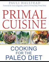 Primal Cuisine: Cooking for the Paleo Diet 1594774862 Book Cover