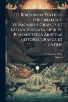 De Bibliorum Textibus Originalibus, Versionibus Graecis Et Latina Vulgata Libri Iv. Praemittitur Aristeae Historia Graece Et Latine (Latin Edition) 1025047494 Book Cover